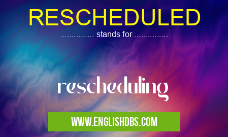 RESCHEDULED means rescheduling RESCHEDULED