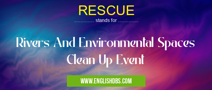 RESCUE means Rivers And Environmental Spaces Clean Up Event RESCUE