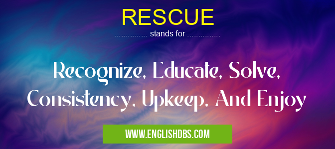 RESCUE means Recognize, Educate, Solve, Consistency, Upkeep, And Enjoy RESCUE