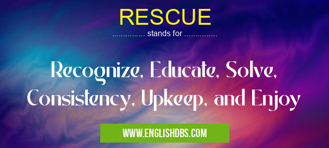 RESCUE means Recognize, Educate, Solve, Consistency, Upkeep, and Enjoy RESCUE