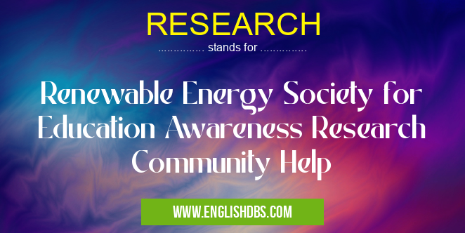 RESEARCH means Renewable Energy Society for Education Awareness Research Community Help RESEARCH