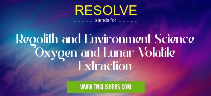 RESOLVE means Regolith and Environment Science Oxygen and Lunar Volatile Extraction RESOLVE