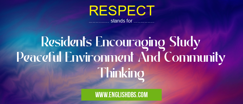 RESPECT means Residents Encouraging Study Peaceful Environment And Community Thinking RESPECT