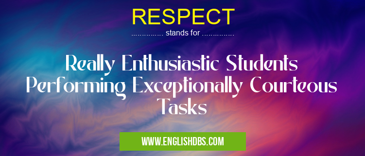 RESPECT means Really Enthusiastic Students Performing Exceptionally Courteous Tasks RESPECT