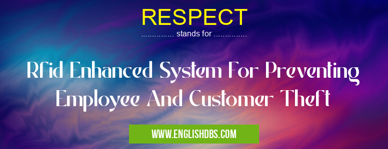 RESPECT means Rfid Enhanced System For Preventing Employee And Customer Theft RESPECT