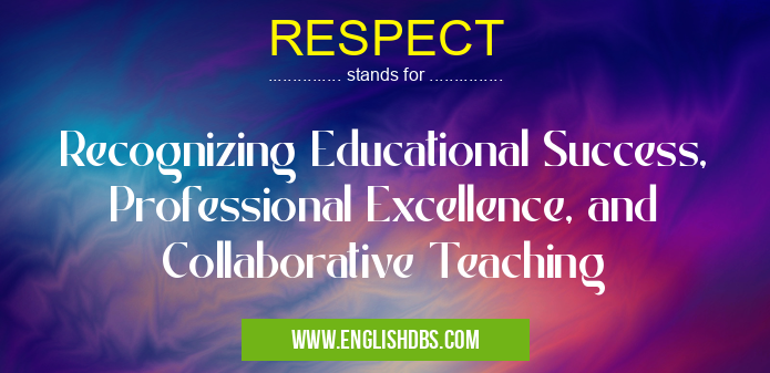RESPECT means Recognizing Educational Success, Professional Excellence, and Collaborative Teaching RESPECT
