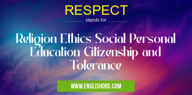 RESPECT means Religion Ethics Social Personal Education Citizenship and Tolerance RESPECT