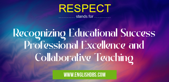 RESPECT means Recognizing Educational Success Professional Excellence and Collaborative Teaching RESPECT