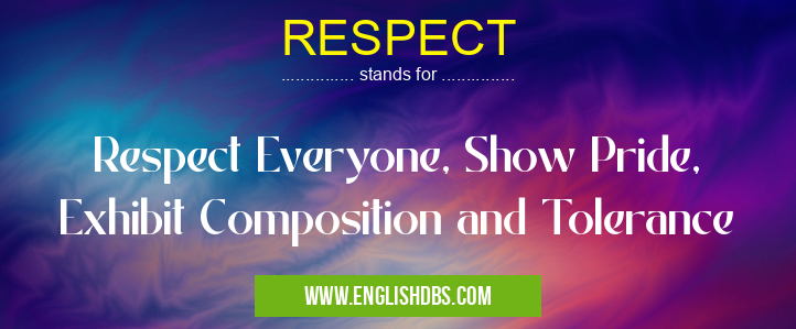 RESPECT means Respect Everyone, Show Pride, Exhibit Composition and Tolerance RESPECT