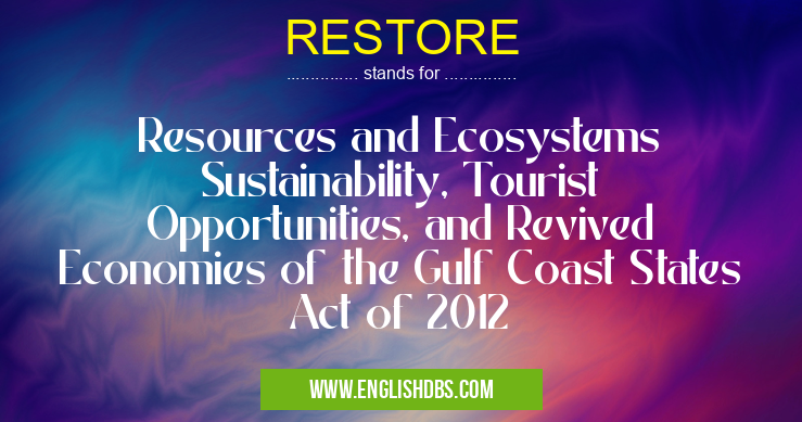 RESTORE means Resources and Ecosystems Sustainability, Tourist Opportunities, and Revived Economies of the Gulf Coast States Act of 2012 RESTORE