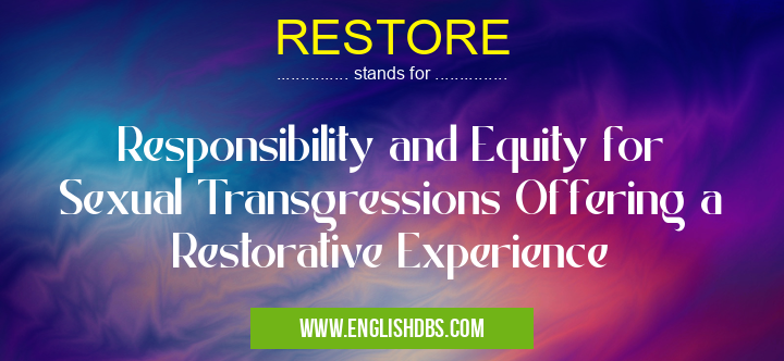 RESTORE means Responsibility and Equity for Sexual Transgressions Offering a Restorative Experience RESTORE