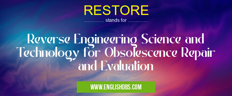 RESTORE means Reverse Engineering Science and Technology for Obsolescence Repair and Evaluation RESTORE