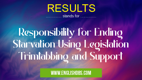 RESULTS means Responsibility for Ending Starvation Using Legislation Trimtabbing and Support RESULTS