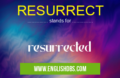 RESURRECT means resurrected RESURRECT