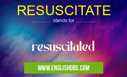RESUSCITATE means resuscitated RESUSCITATE
