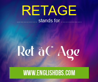 RETAGE means Ret – Age RETAGE
