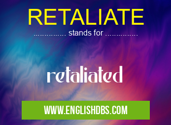 RETALIATE means retaliated RETALIATE