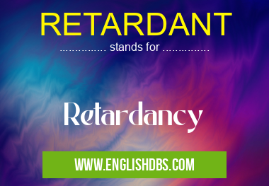 RETARDANT means Retardancy RETARDANT