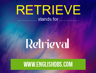 RETRIEVE means Retrieval RETRIEVE