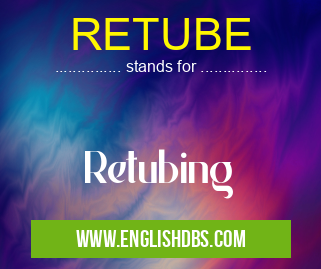 RETUBE means Retubing RETUBE