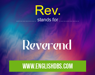 Rev. means Reverend Rev.