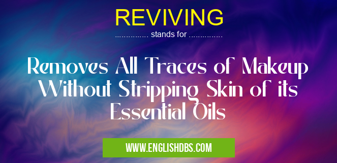 REVIVING means Removes All Traces of Makeup Without Stripping Skin of its Essential Oils REVIVING