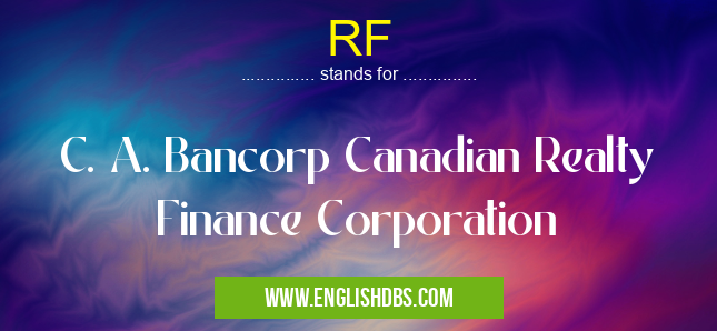 RF means C. A. Bancorp Canadian Realty Finance Corporation RF