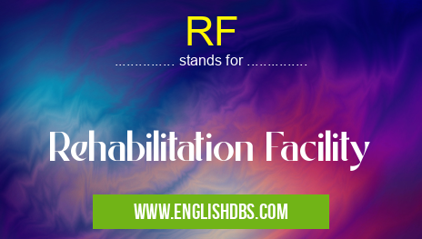 RF means Rehabilitation Facility RF