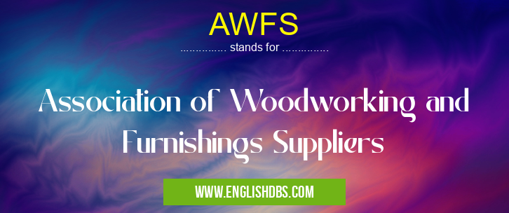 AWFS means Association of Woodworking and Furnishings Suppliers AWFS