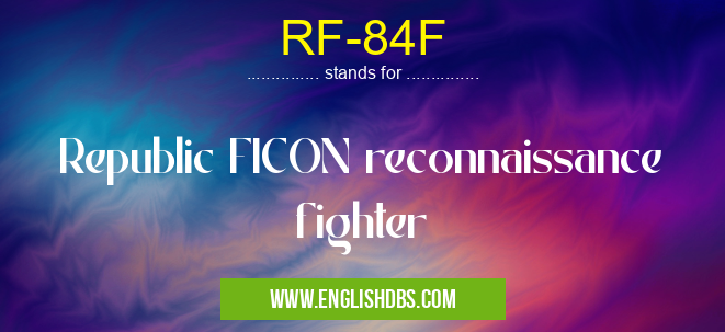 RF-84F means Republic FICON reconnaissance fighter RF-84F