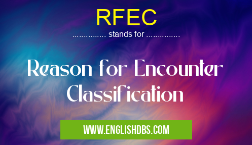 RFEC means Reason for Encounter Classification RFEC