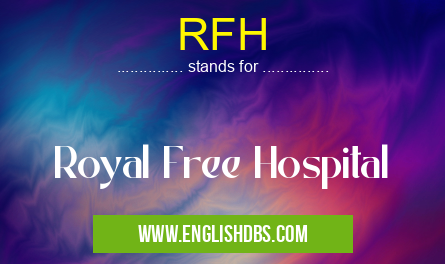 RFH means Royal Free Hospital RFH