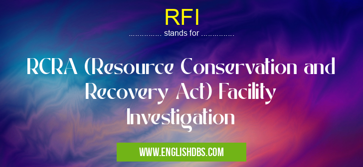 RFI means RCRA (Resource Conservation and Recovery Act) Facility Investigation RFI