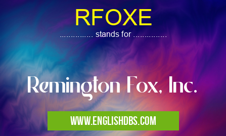RFOXE means Remington Fox, Inc. RFOXE