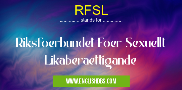 RFSL means Riksfoerbundet Foer Sexuellt Likaberaettigande RFSL