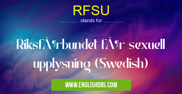 RFSU means Riksförbundet för sexuell upplysning (Swedish) RFSU