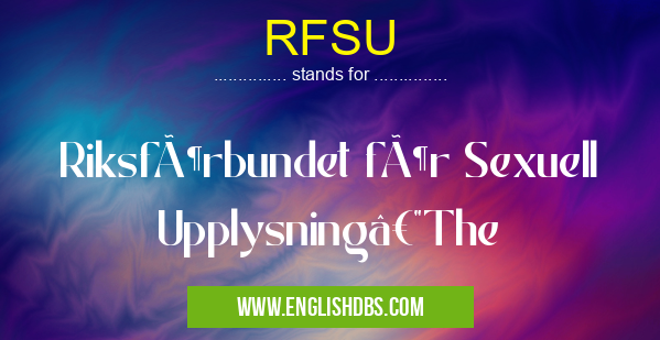 RFSU means Riksförbundet för Sexuell Upplysning—The RFSU