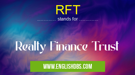 RFT means Realty Finance Trust RFT
