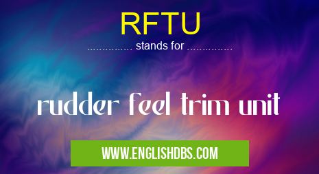RFTU means rudder feel trim unit RFTU