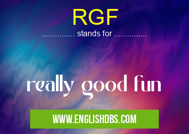 RGF means really good fun RGF