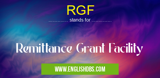 RGF means Remittance Grant Facility RGF