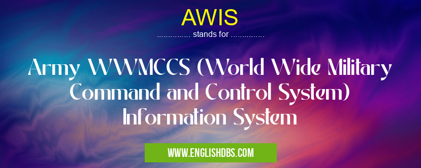 AWIS means Army WWMCCS (World Wide Military Command and Control System) Information System AWIS