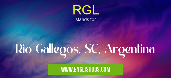 RGL means Rio Gallegos, SC, Argentina RGL