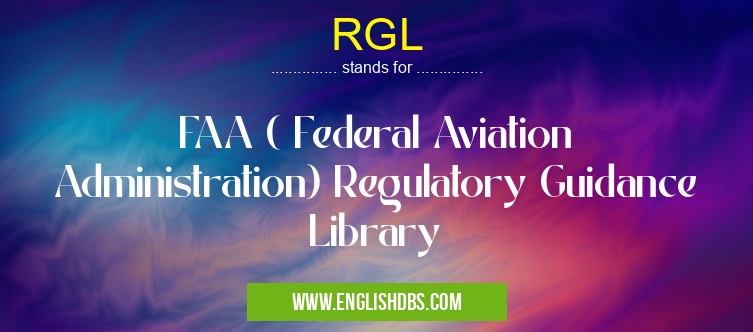 RGL means FAA ( Federal Aviation Administration) Regulatory Guidance Library RGL