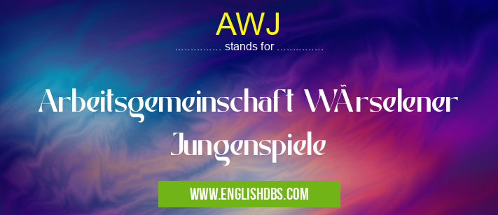 AWJ means Arbeitsgemeinschaft Würselener Jungenspiele AWJ
