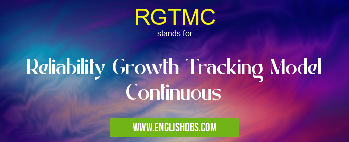 RGTMC means Reliability Growth Tracking Model Continuous RGTMC