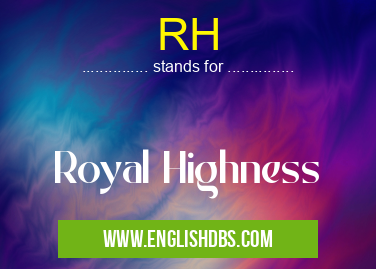 RH means Royal Highness RH