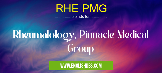 RHE PMG means Rheumatology, Pinnacle Medical Group RHE PMG