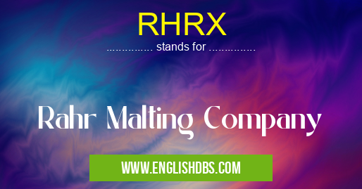 RHRX means Rahr Malting Company RHRX