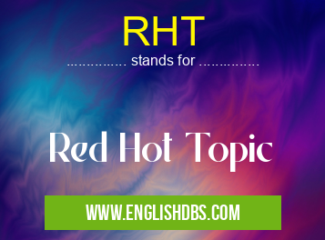 RHT means Red Hot Topic RHT